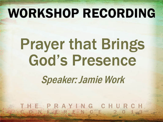 Prayer that Brings Gods Presence - Jamie Work (Audio Download)