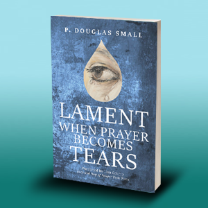 Lament: When Prayer Becomes Tears