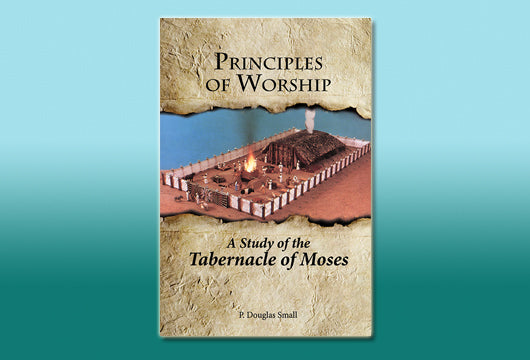 Principles of Worship - A Study of the Tabernacle of Moses