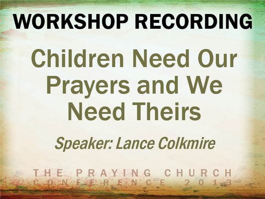 Children Need Our Prayers and We Need Theirs - Lance Colkmire